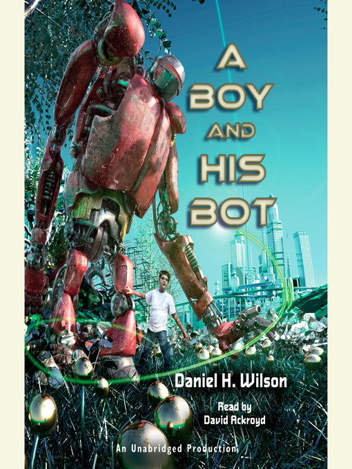 Title details for A Boy and His Bot by Daniel H. Wilson - Wait list